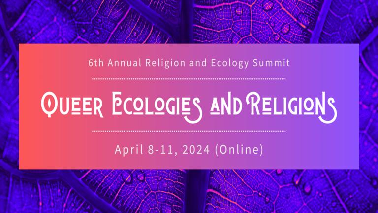 6th Annual Religion and Ecology Summit: Queer Ecologies and Religions