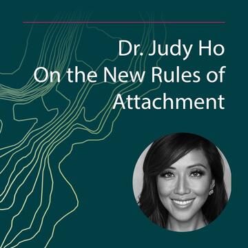 Dr. Judy Ho: On the New Rules of Attachment