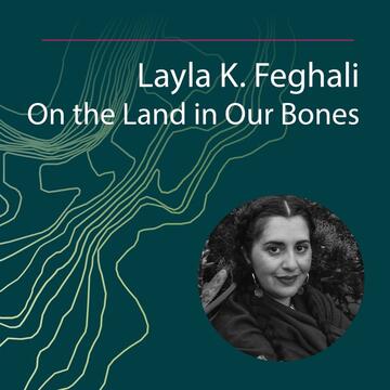 Layla K. Feghali: On the Land in Our Bones