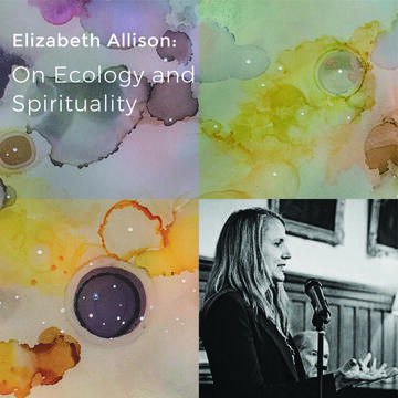 Elizabeth Allison: On Ecology and Spirituality