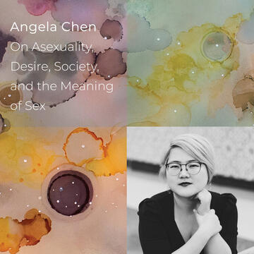 Angela Chen: On Asexuality, Desire, Society, And The Meaning Of Sex