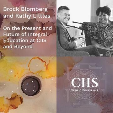 Brock Blomberg and Kathy Littles: On the Present and Future of Integral Education at CIIS and Beyond