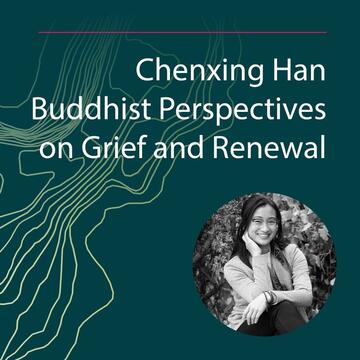 Chenxing Han: Buddhist Perspectives on Grief and Renewal