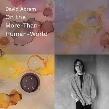 David Abram: On the More-Than-Human-World