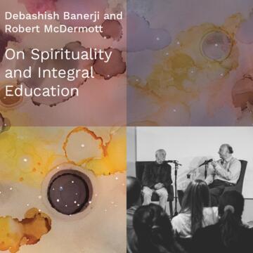 Debashish Banerji and Robert McDermott: On Spirituality and Integral Education