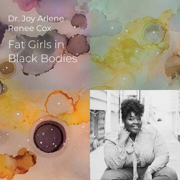 Dr. Joy Arlene Renee Cox: Fat Girls in Black Bodies