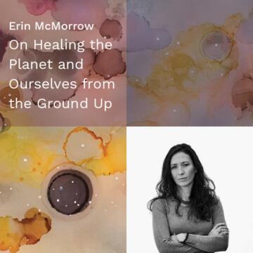 Erin McMorrow: On Healing the Planet and Ourselves from the Ground Up