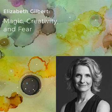 Elizabeth Gilbert: Magic, Creativity, and Fear