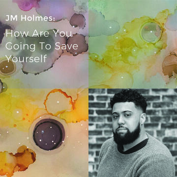 JM Holmes: How Are You Going To Save Yourself