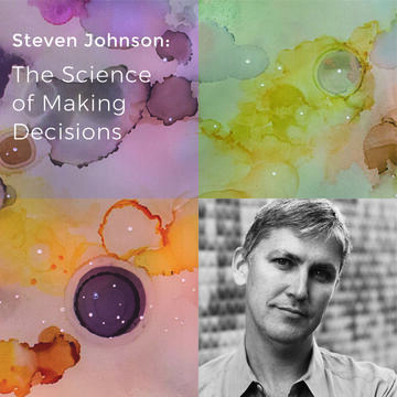 Steven Johnson: The Science of Making Decisions