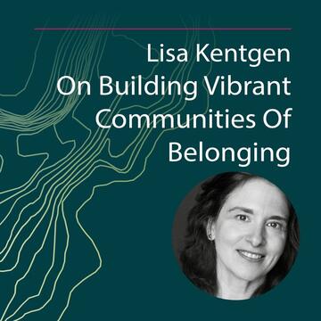 Lisa Kentgen: On Building Vibrant Communities Of Belonging