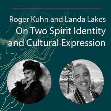 Roger Kuhn and Landa Lakes: On Two Spirit Identity and Cultural Expression