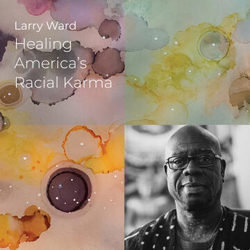 Larry Ward: Healing America’s Racial Karma