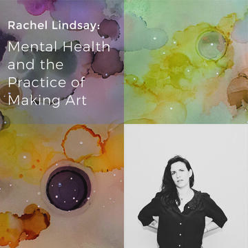 Rachel Lindsay: Mental Health and the Practice of Making Art