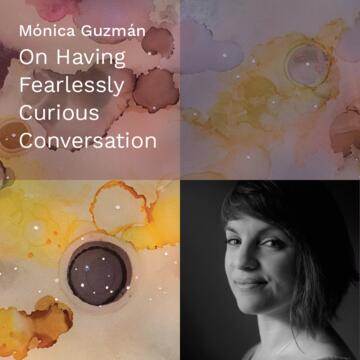 Mónica Guzmán: On Having Fearlessly Curious Conversations in Divided Times