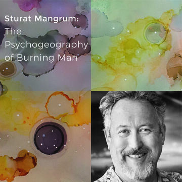 Stuart Mangrum: The Psychogeography of Burning Man