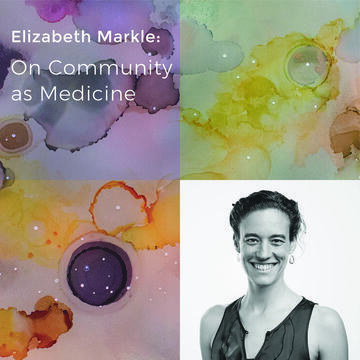 Elizabeth Markle: On Community As Medicine