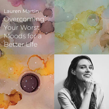 Lauren Martin: Overcoming Your Worst Moods for a Better Life