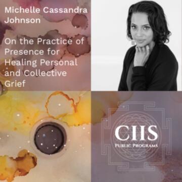 Michelle Cassandra Johnson: On the Practice of Presence for Healing Personal and Collective Grief