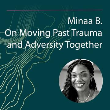 Minaa B.: On Moving Past Trauma and Adversity Together
