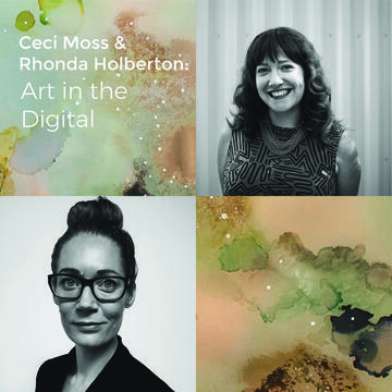 Rhonda Holberton and Ceci Moss: Art In The Digital