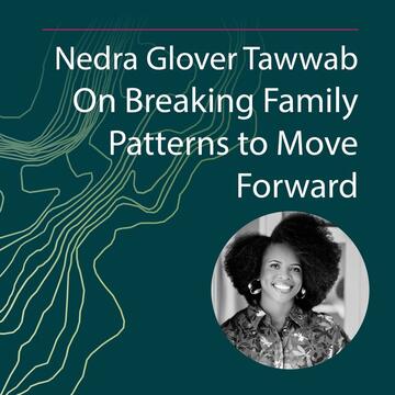 Nedra Glover Tawwab: On Breaking Family Patterns to Move Forward