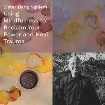 Sister Dang Nghiem: Using Mindfulness to Reclaim Your Power and Heal Trauma