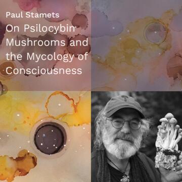 Paul Stamets: On Psilocybin Mushrooms and the Mycology of Consciousness