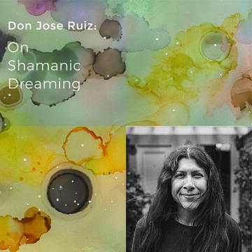 don Jose Ruiz: On Shamanic Dreaming