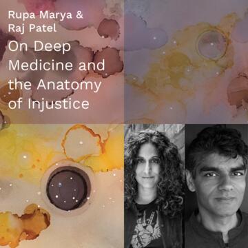 Rupa Marya and Raj Patel: On Deep Medicine and the Anatomy of Injustice