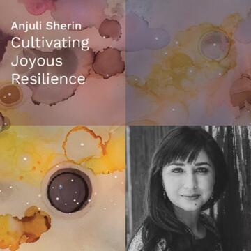 Anjuli Sherin: Cultivating Joyous Resilience