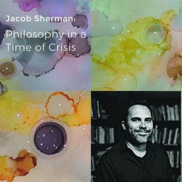 Jacob Sherman: Philosophy In A Time Of Crisis