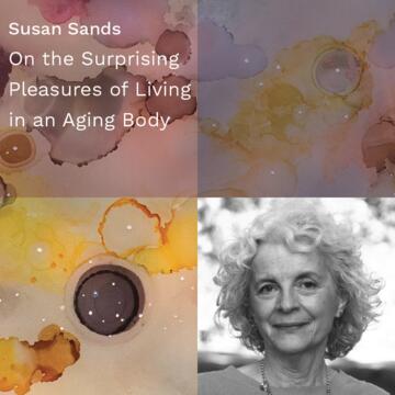 Susan Sands: On the Surprising Pleasures of Living in an Aging Body