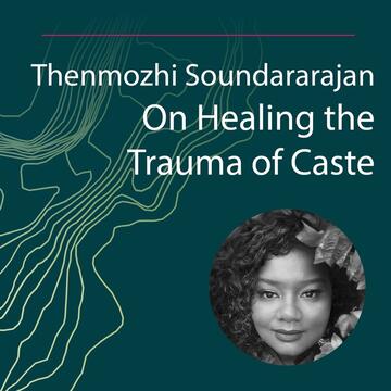 Thenmozhi Soundararajan: On Healing The Trauma of Caste