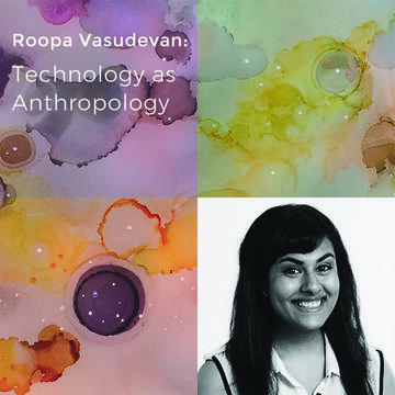Roopa Vasudevan: Technology as Anthropology