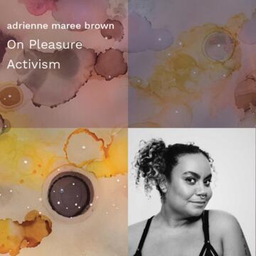 adrienne maree brown: On Pleasure Activism