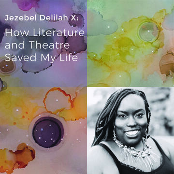 Jezebel Delilah X: How Literature and Theatre Saved My Life