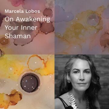 Marcela Lobos: On Awakening Your Inner Shaman