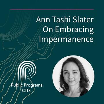 Ann Tashi Slater: On Embracing Impermanence