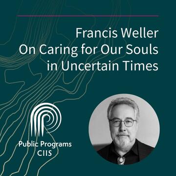 Francis Weller: On Caring for Our Souls in Uncertain Times