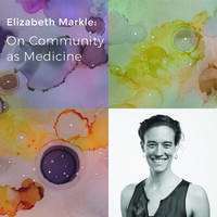 Elizabeth Markle: On Community As Medicine