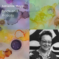Adrienne Mayor: Gods And Robots