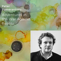 Peter Pomerantsev: Adventures in the War Against Reality