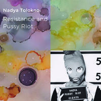 Nadya Tolokno: Resistance and Pussy Riot