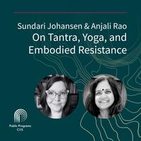 Sundari Johansen & Anjali Rao: On Tantra, Yoga, and Embodied Resistance
