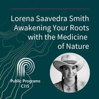 Lorena Saavedra Smith: Awakening Your Roots with the Medicine of Nature